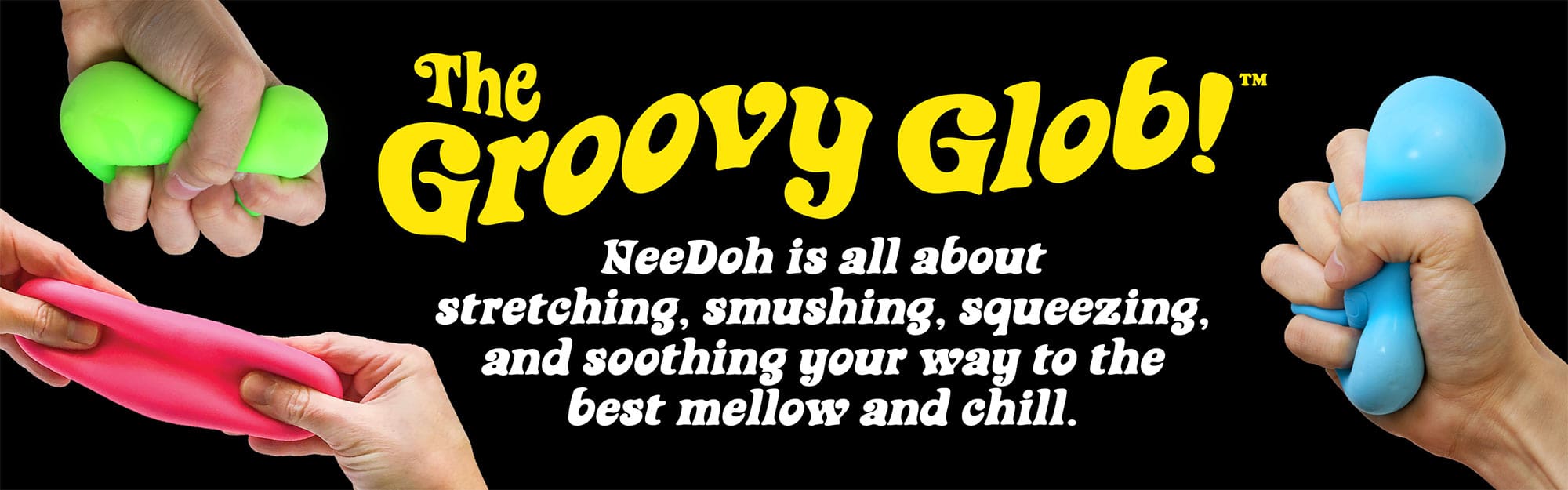 brand-enhanced-ND-banner-24 The Groovy Glob - NeeDoh is all about stretching, smushing, squeezing, and soothing your way to the best mellow and chill.